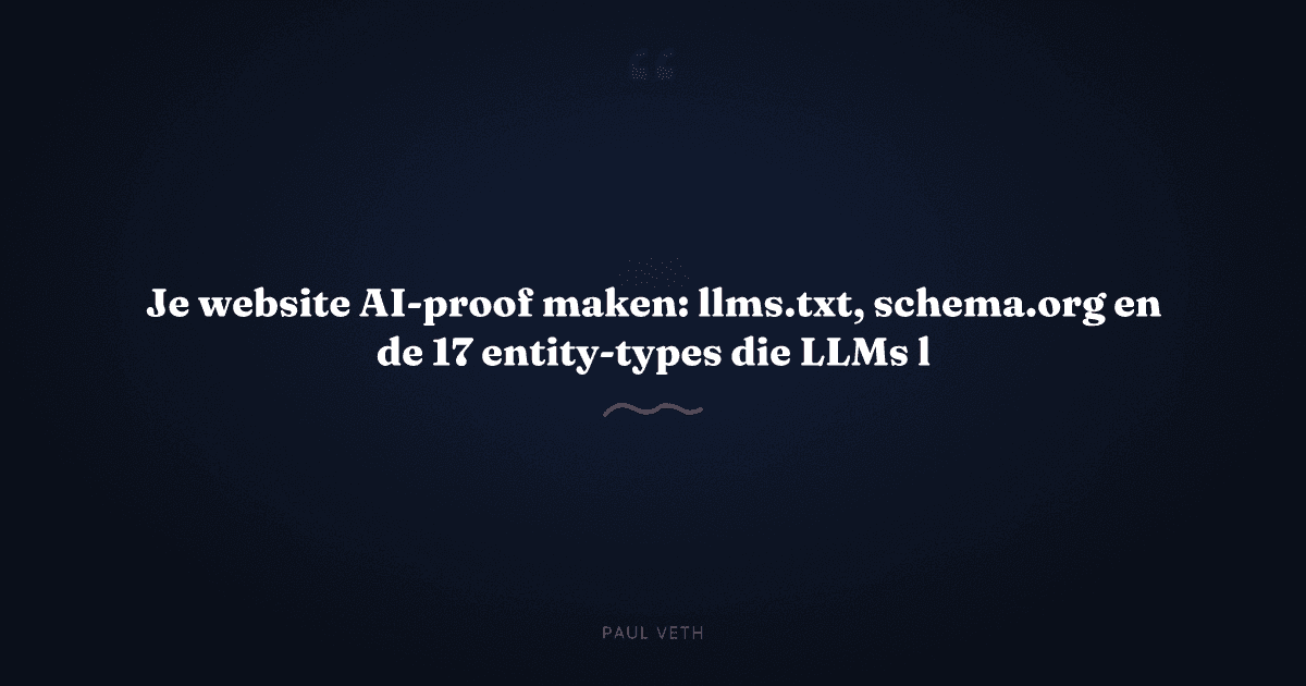 Je website AI-proof maken: llms.txt, schema.org en de 17 entity-types die LLMs lezen